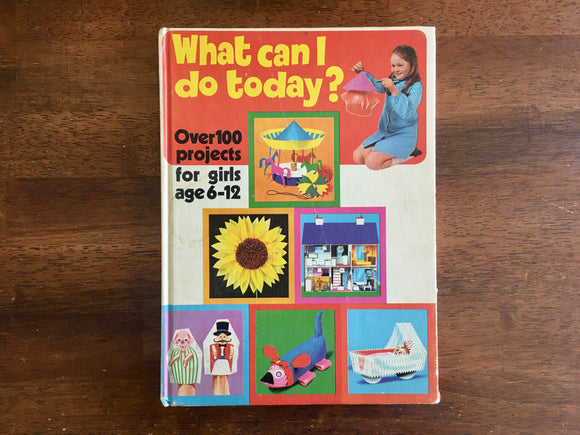 What Can I Do Today? - Over 100 Projects for Girls Ages 6-12, Vintage 1973, HC