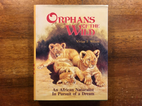 Orphans of the Wild: An African Naturalist in Pursuit of a Dream by Vivian J Wilson