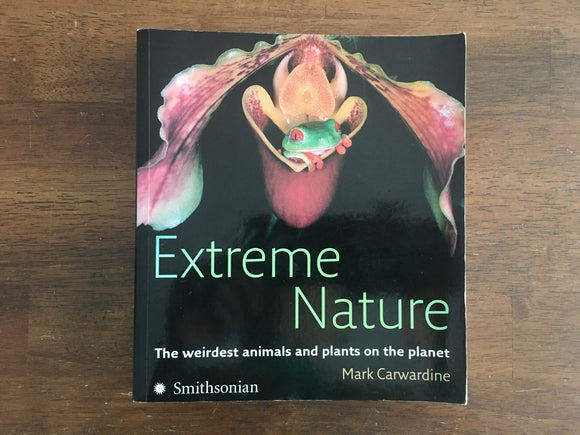 Extreme Nature: The Weirdest Animals and Plants on the Planet by Mark Carwardine