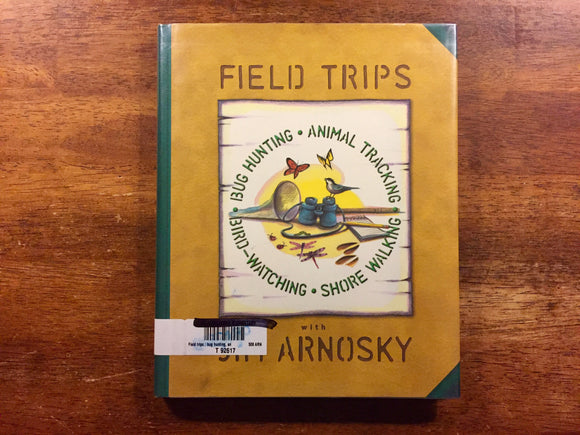 Field Trips: Bug Hunting, Animal Tracking, Bird-Watching, Shore Walking by Jim Arnosky, 1st Edition, Hardcover Book with Dust Jacket in Mylar, Illustrated