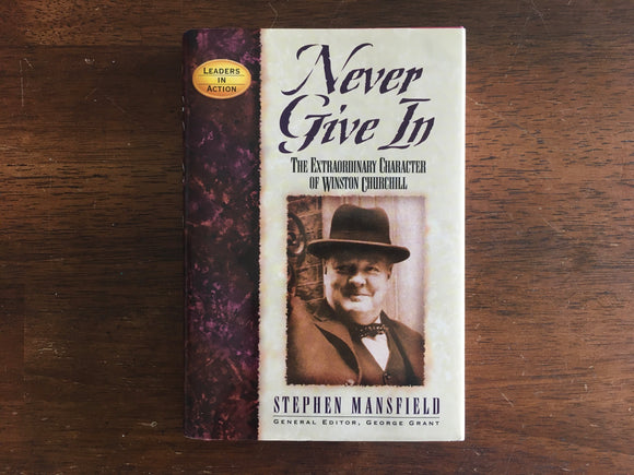 Never Give In: The Extraordinary Character of Winston Churchill, Stephen Mansfield