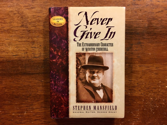 Never Give In: The Extraordinary Character of Winston Churchill by Stephen Mansfield, Hardcover Book with Dust Jacket