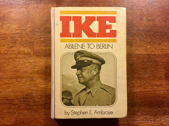 Ike: Abilene to Berlin by Stephen Ambrose, 1st Edition, Illustrated with Maps and Photographs, Hardcover Book, Vintage 1973