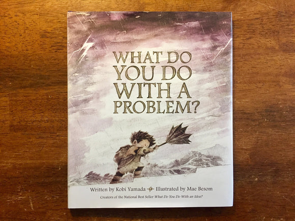 What Do You Do With a Problem? by Kobi Yamada, Illustrated by Mae Besom, 1st Printing, Hardcover Book with Dust Jacket