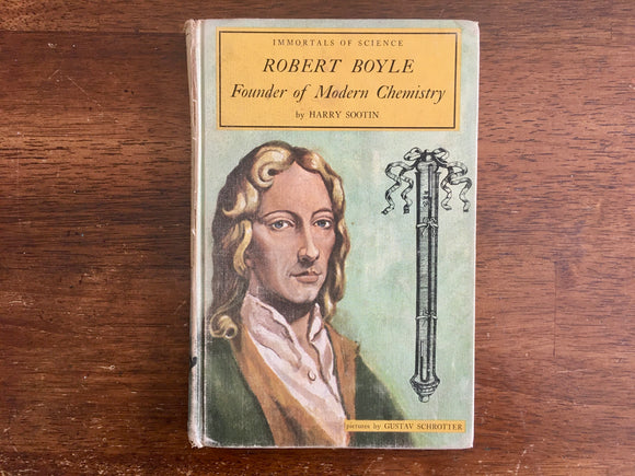 . Robert Boyle: Founder of Modern Chemistry by Harry Sootin, Immortals of Science