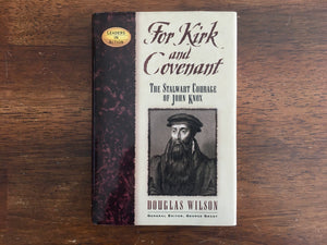 For Kirk and Covenant: The Stalwart Courage of John Knox by Douglas Wilson